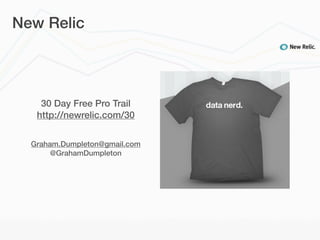 New Relic




    30 Day Free Pro Trail
   http://newrelic.com/30


  Graham.Dumpleton@gmail.com
       @GrahamDumpleton
 