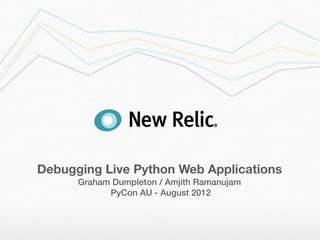 Debugging Live Python Web Applications
      Graham Dumpleton / Amjith Ramanujam
            PyCon AU - August 2012
 