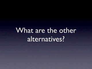What are the other
  alternatives?
 