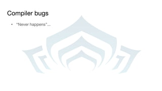Compiler bugs
• “Never happens”...
 