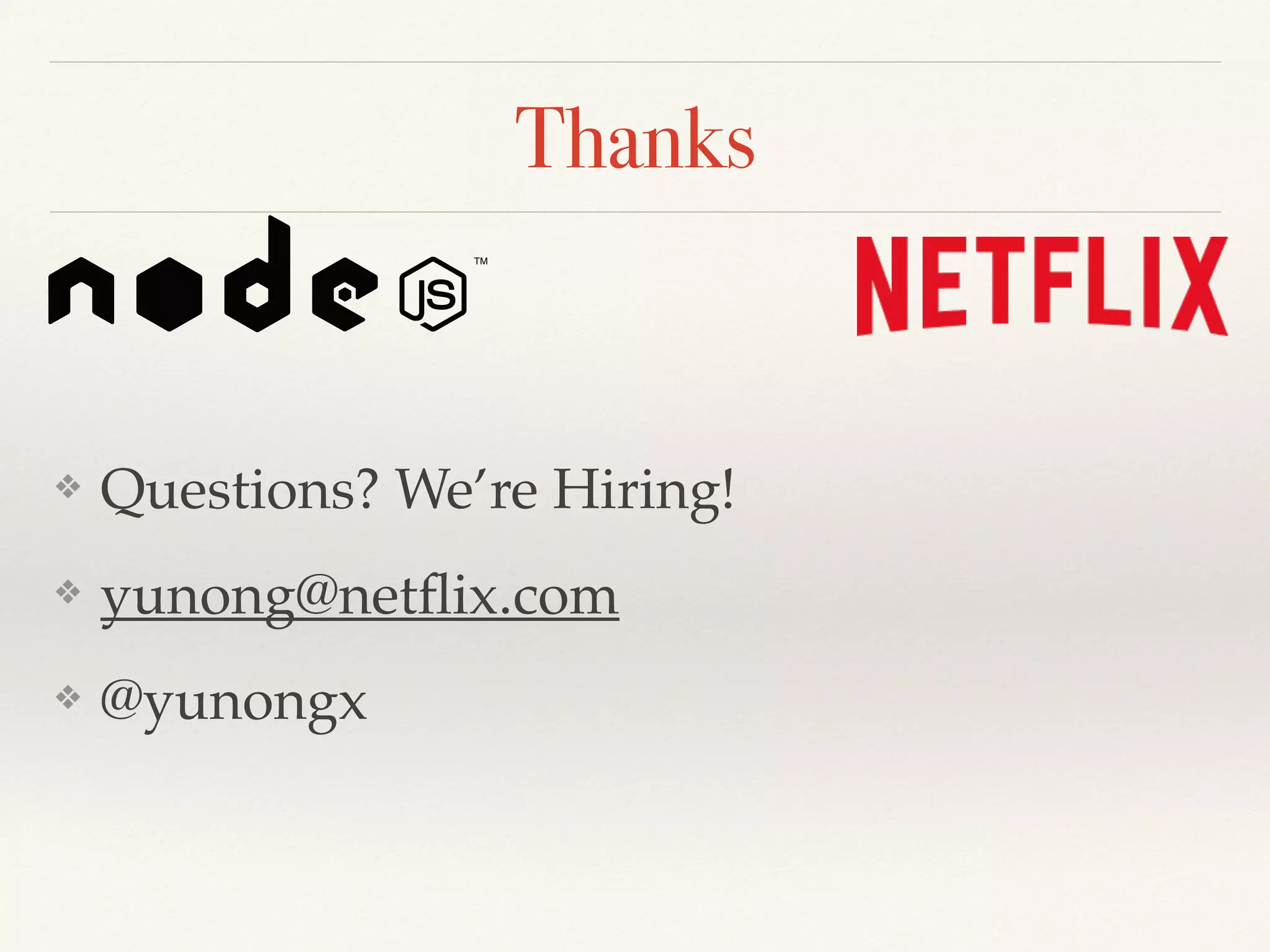 Thanks
❖ Questions? We’re Hiring!
❖ yunong@netﬂix.com
❖ @yunongx
 