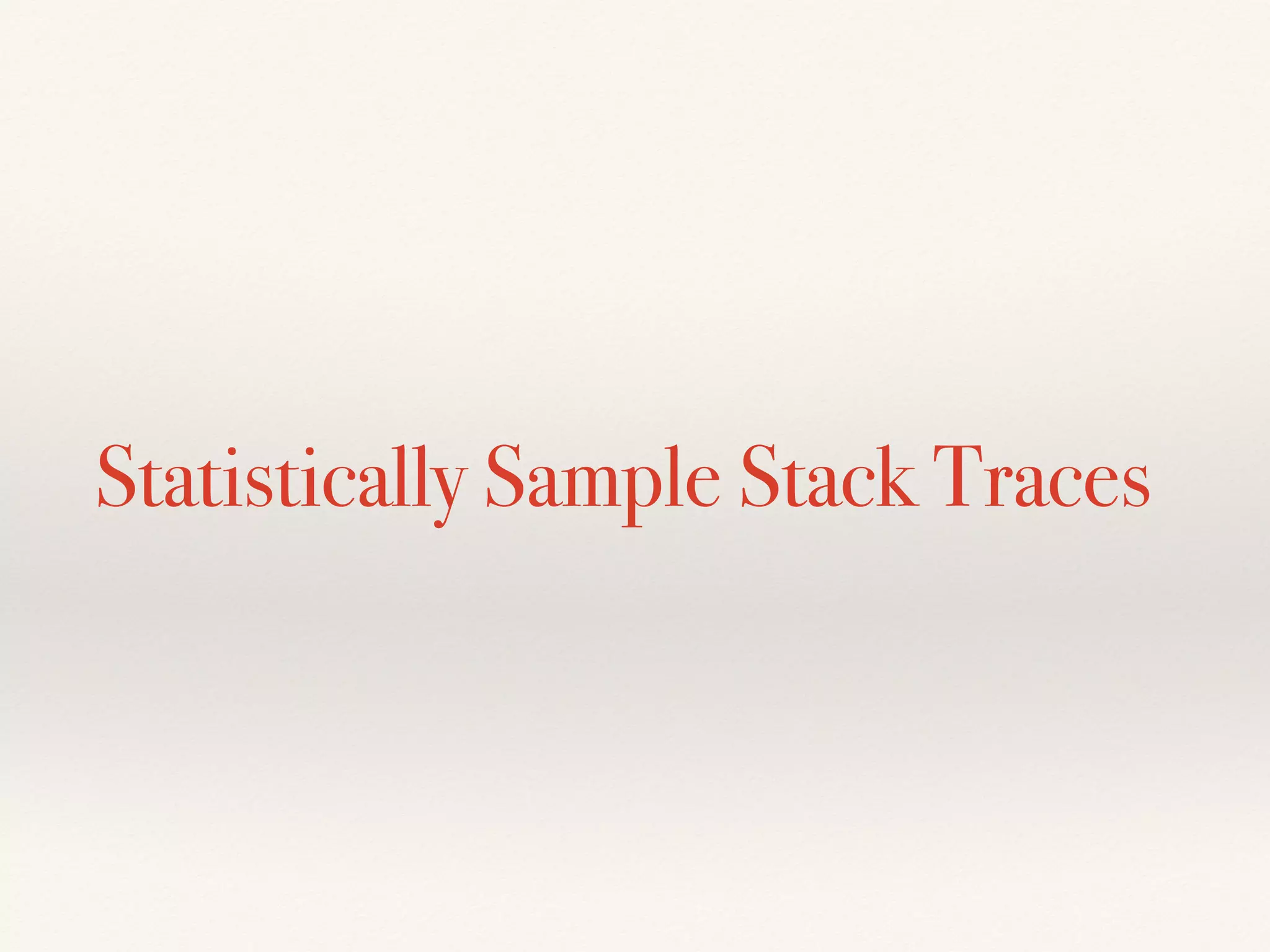 Statistically Sample Stack Traces
 