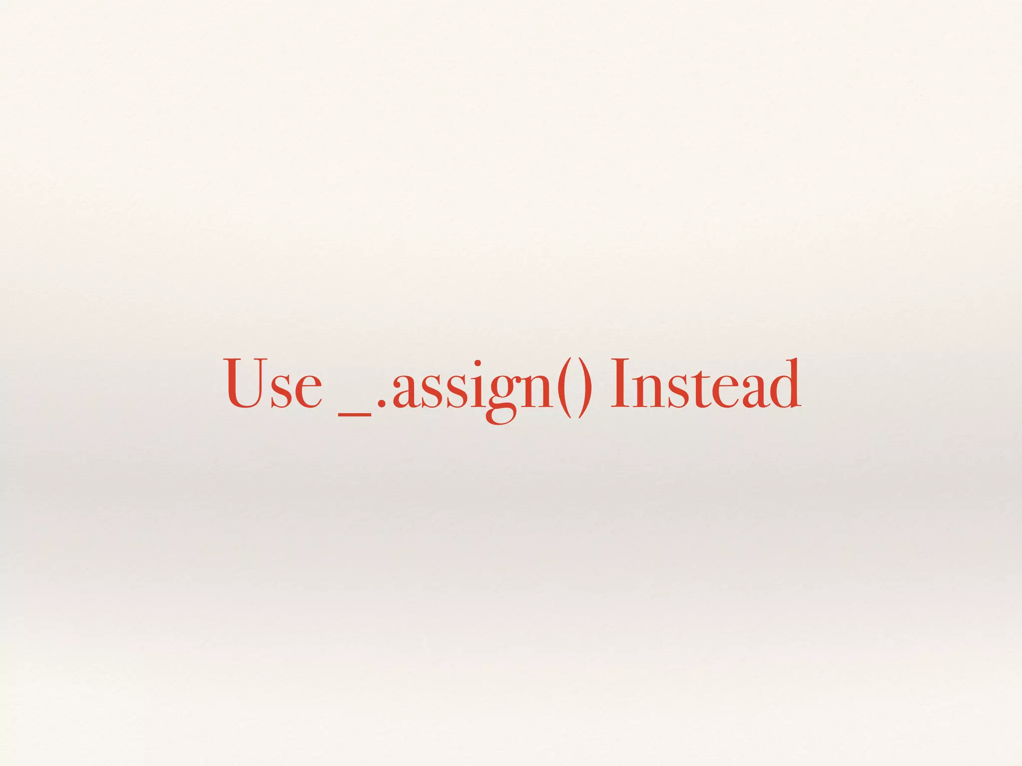 Use _.assign() Instead
 