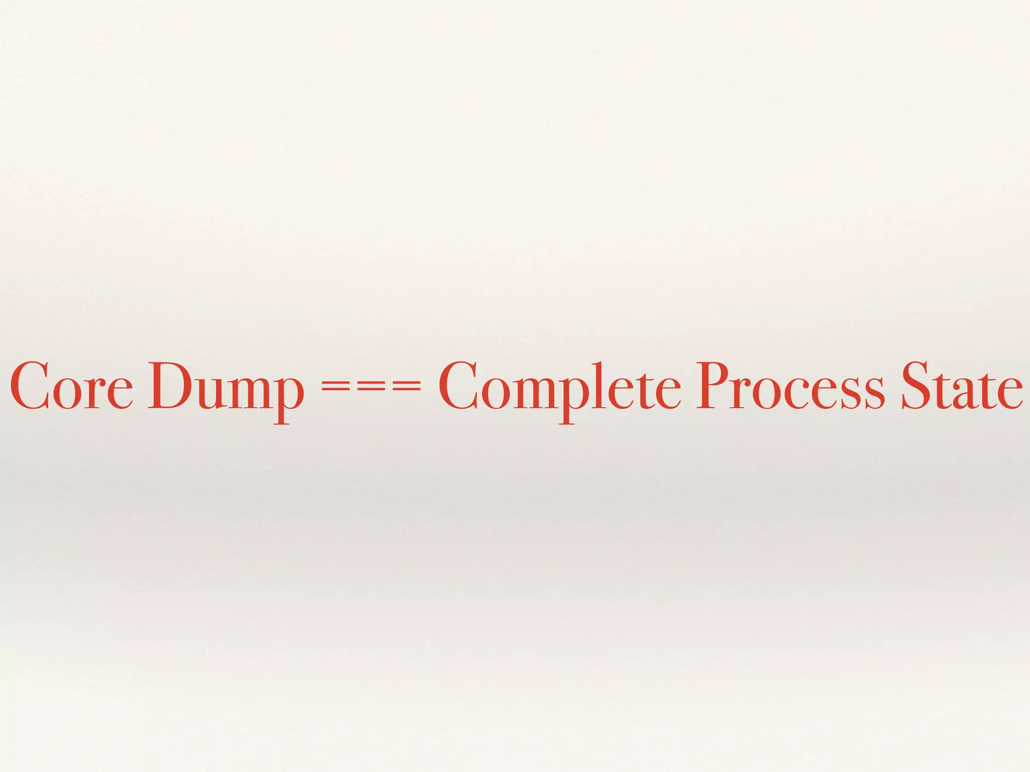 Core Dump === Complete Process State
 