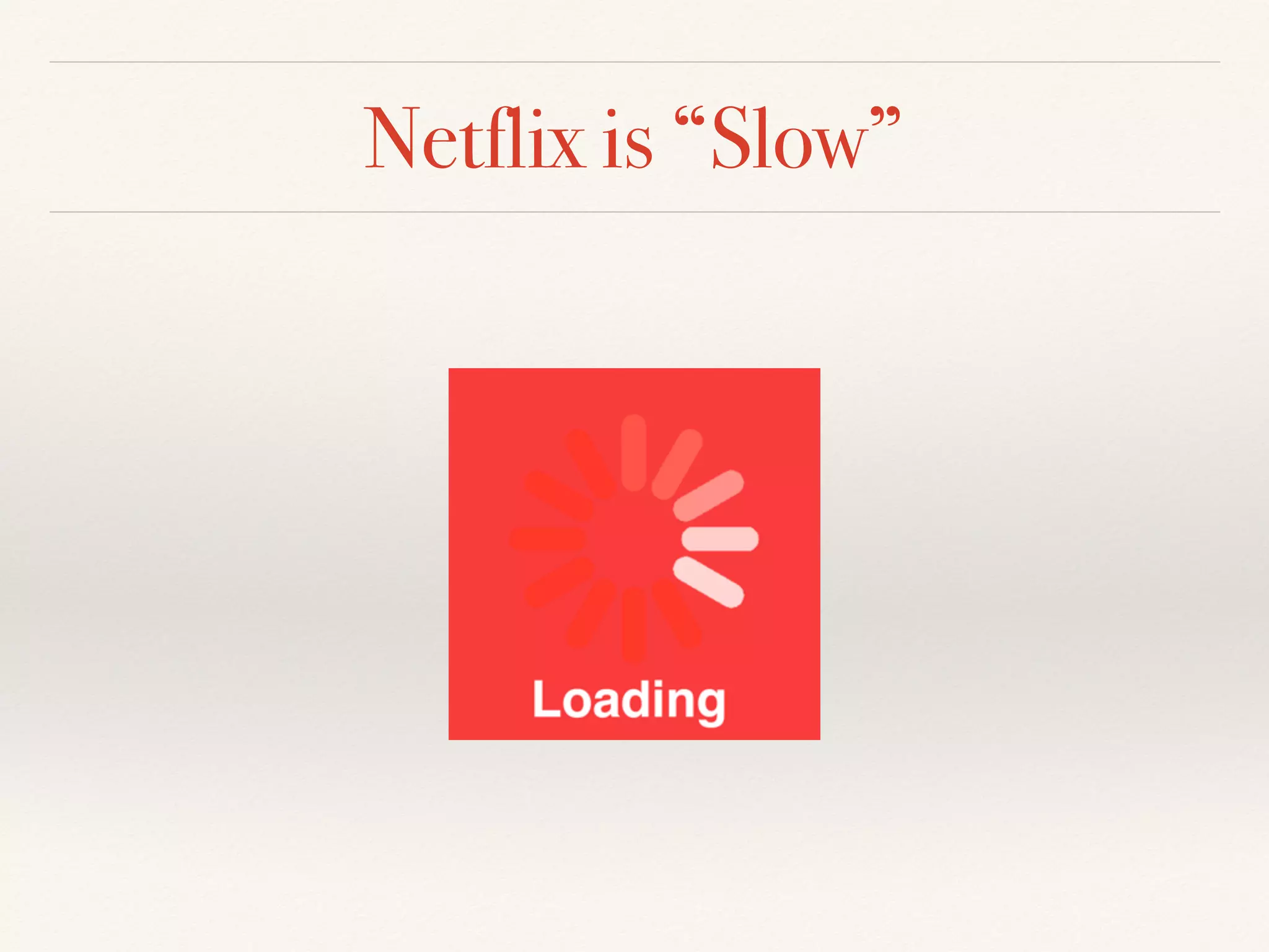 Netflix is “Slow”
 
