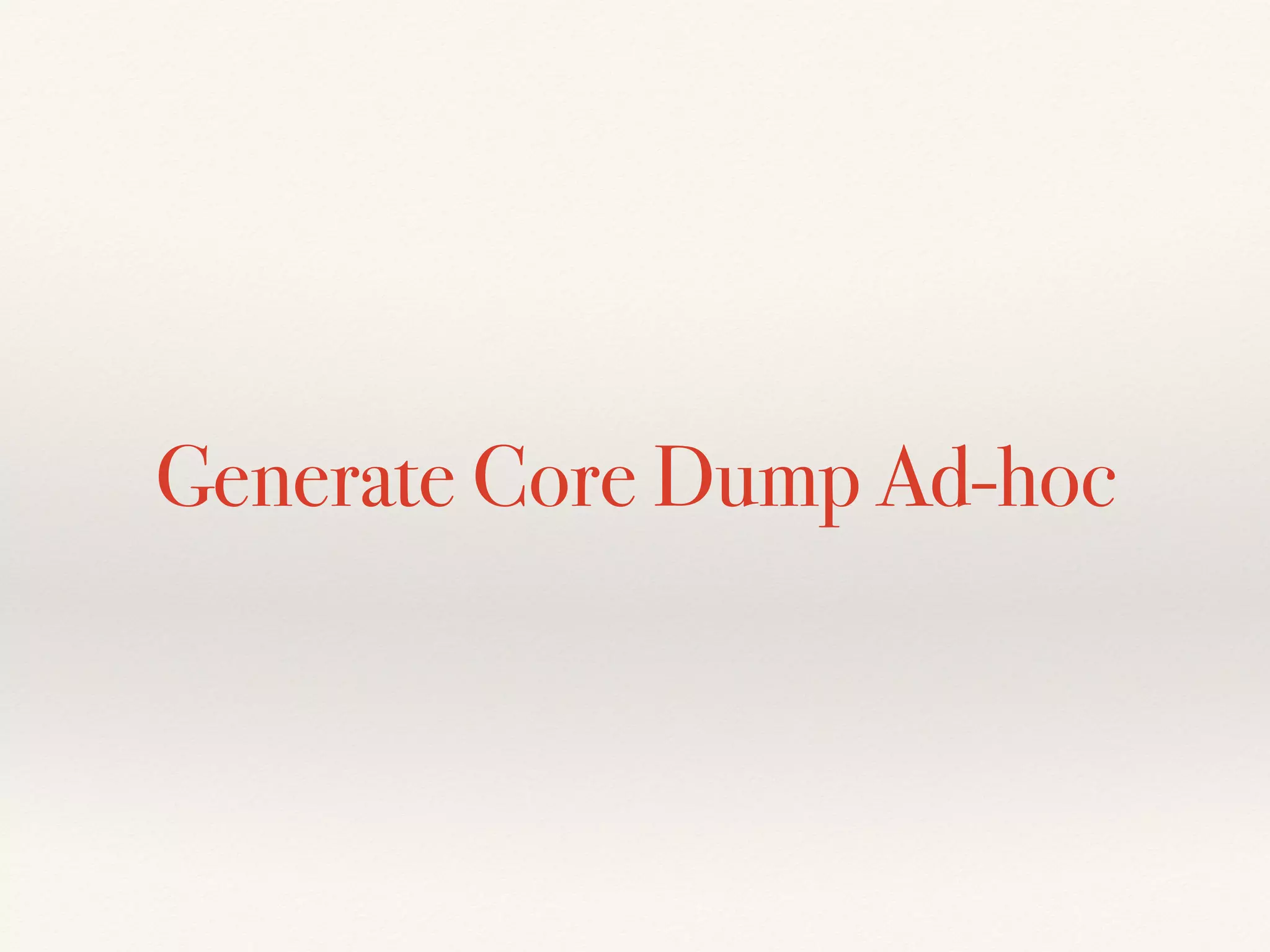 Generate Core Dump Ad-hoc
 