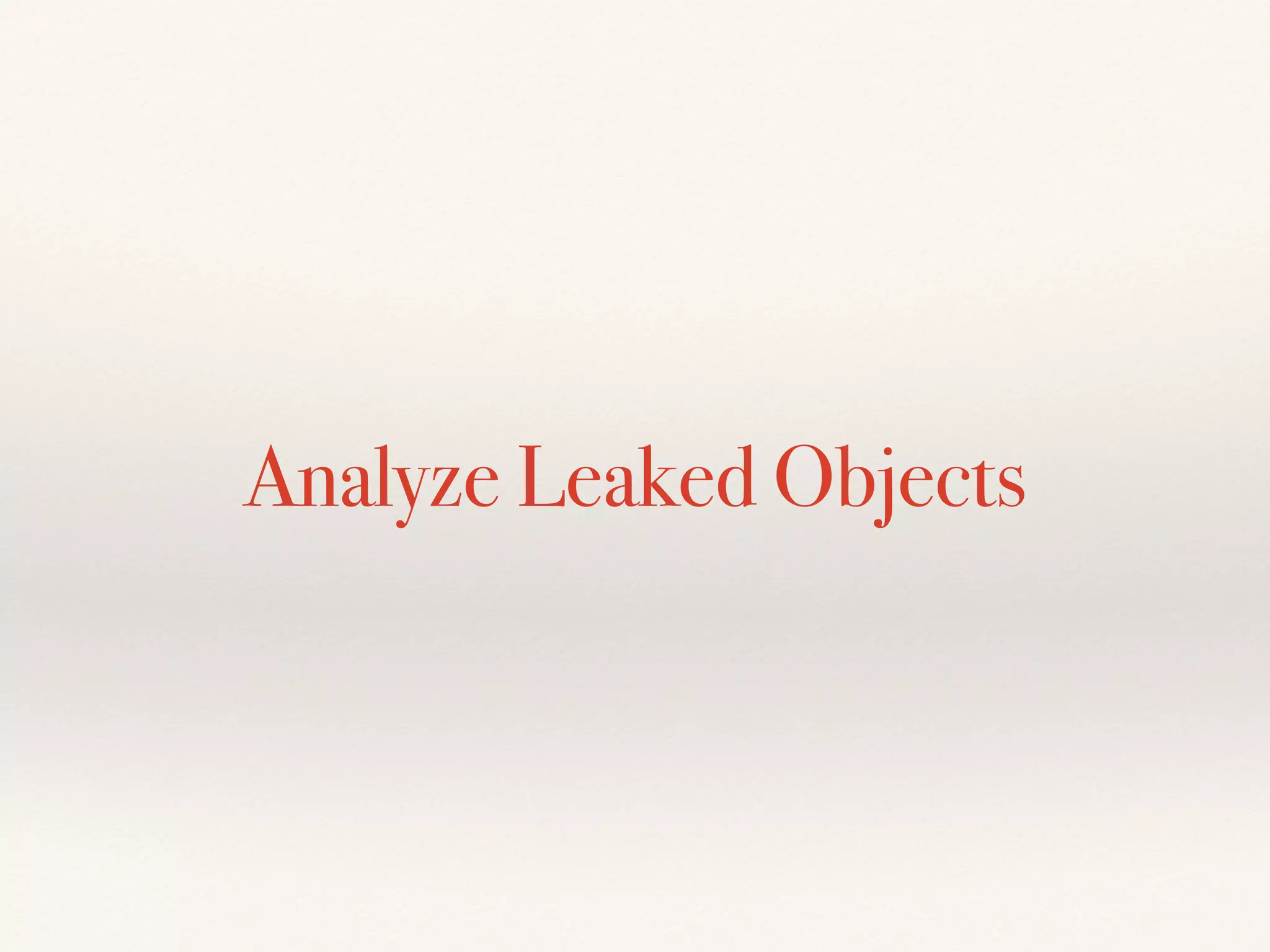 Analyze Leaked Objects
 