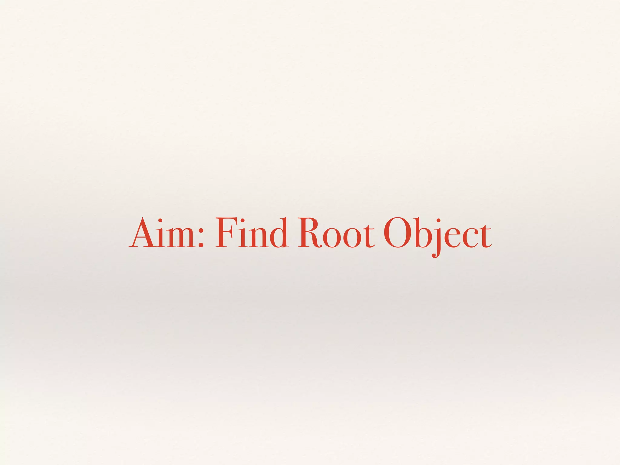 Aim: Find Root Object
 