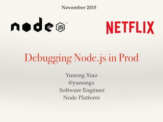 Debugging Node.js in Prod
Yunong Xiao
@yunongx
Software Engineer
Node Platform
November 2015
 