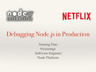 Debugging Node.js in Production
Yunong Xiao
@yunongx
Software Engineer
Node Platform
 