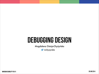 Debugging design
Magdalena Ostoja-Chyżyńska
mchyzynska

WARSAW USABILITY FIX #1

28 JAN 2014

 