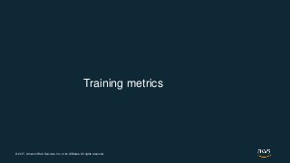 © 2017, Amazon Web Services, Inc. or its Affiliates. All rights reserved.
Training metrics
 