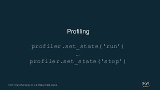 © 2017, Amazon Web Services, Inc. or its Affiliates. All rights reserved.
Profiling
profiler.set_state('run')
…
profiler.set_state('stop')
 