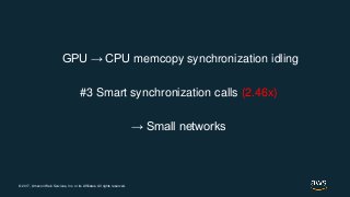 © 2017, Amazon Web Services, Inc. or its Affiliates. All rights reserved.
GPU → CPU memcopy synchronization idling
#3 Smar...