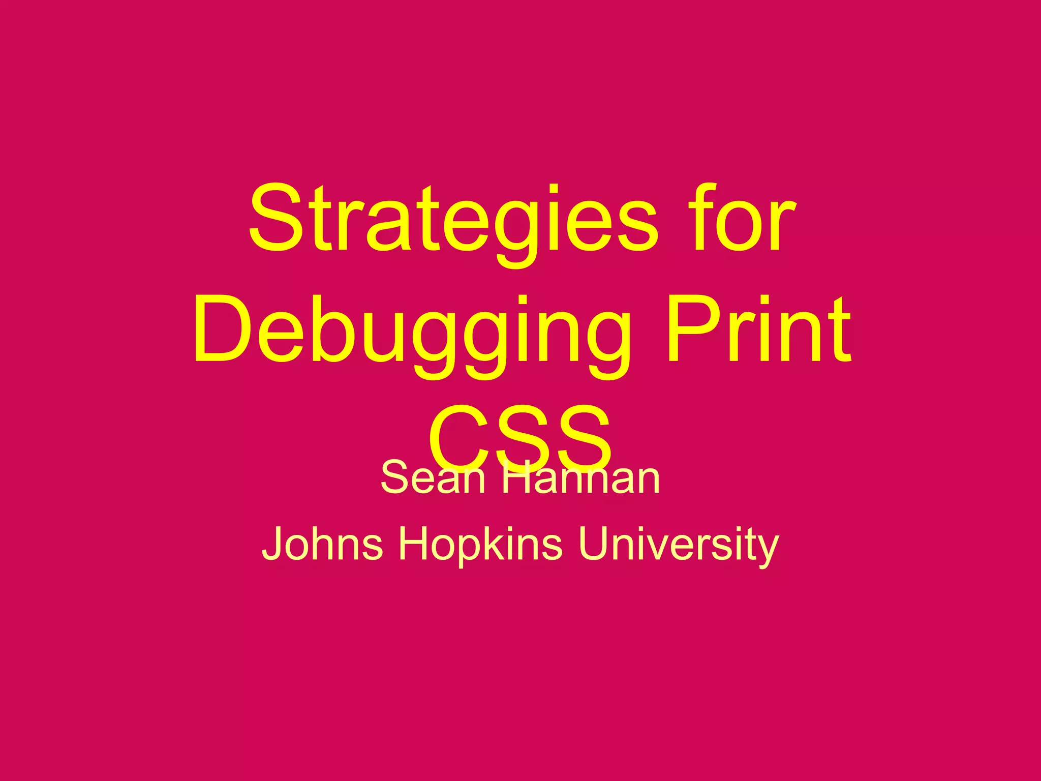 Strategies for Debugging Print CSSSean HannanJohns Hopkins University