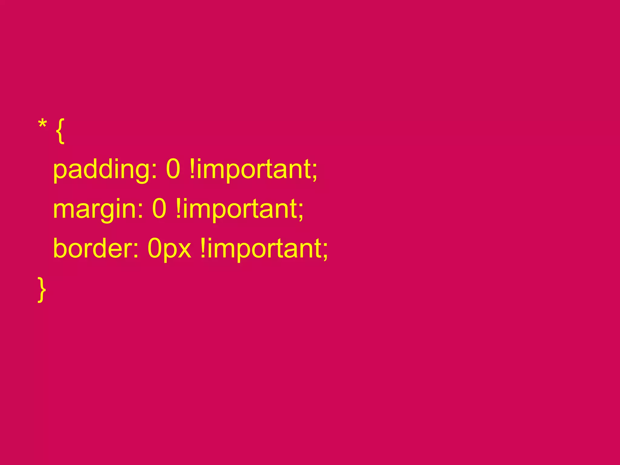 * {  padding: 0 !important;  margin: 0 !important;  border: 0px !important;}