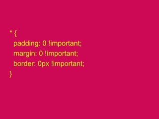 * {  padding: 0 !important;  margin: 0 !important;  border: 0px !important;}