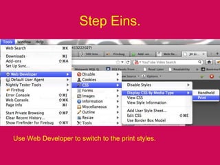 Step Eins.Use Web Developer to switch to the print styles.