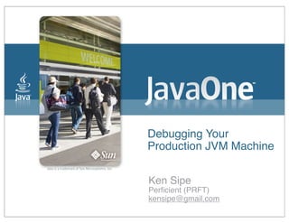Debugging Your
Production JVM Machine
Ken Sipe
Perﬁcient (PRFT)
kensipe@gmail.com
 