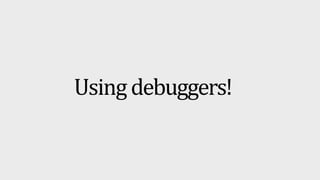 Usingdebuggers!
 
