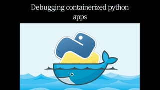 Debugging containerizedpython
apps
 