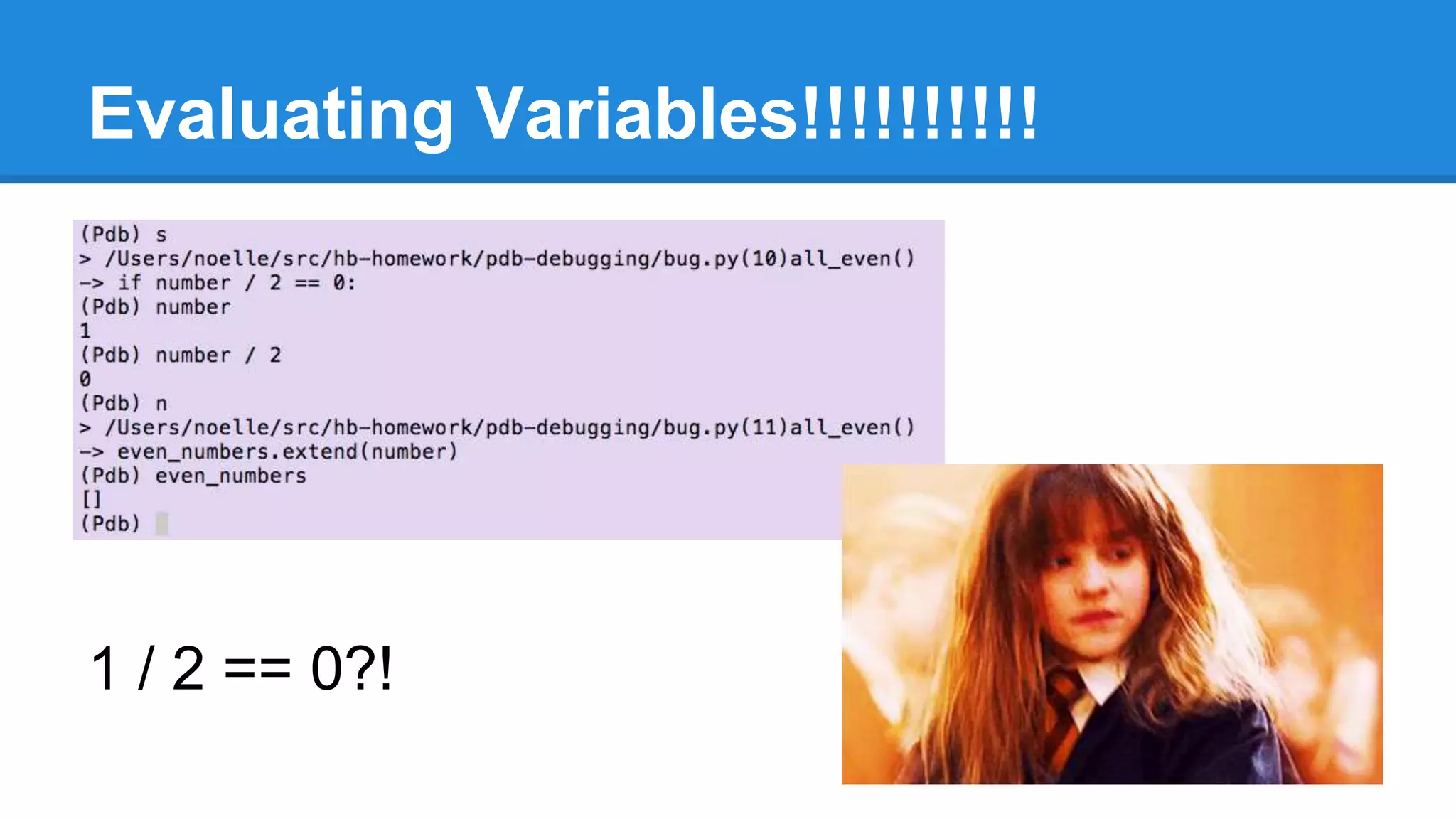 Evaluating Variables!!!!!!!!!!
1 / 2 == 0?!
 