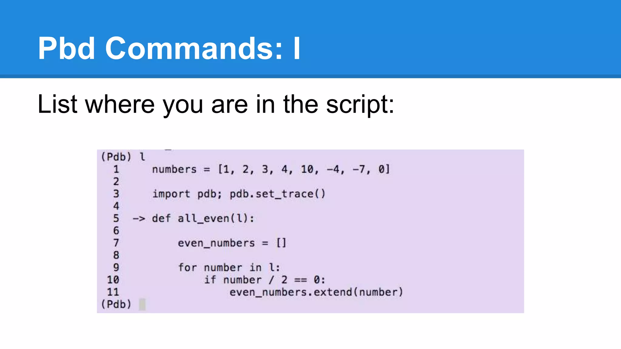 Pbd Commands: l
List where you are in the script:
 