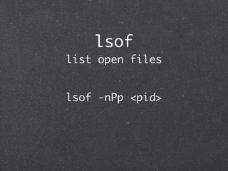lsof
list open files


lsof -nPp <pid>
 