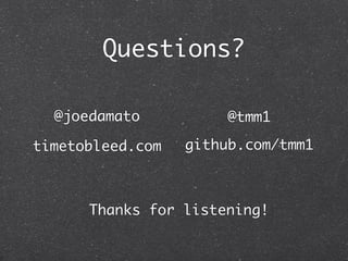 Questions?

  @joedamato           @tmm1

timetobleed.com   github.com/tmm1



      Thanks for listening!
 