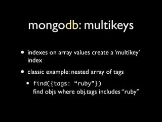 mongodb: multikeys

• indexes on array values create a ‘multikey’
  index
• classic example: nested array of tags
  •   fi...