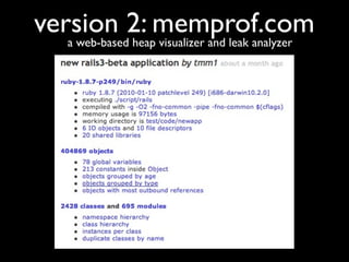 version 2: memprof.com
   a web-based heap visualizer and leak analyzer
 