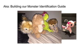 Aka: Building our Monster Identification Guide
 