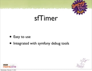 sfTimer

               • Easy to use
               • Integrated with symfony debug tools


Wednesday, February 17, 2010
 