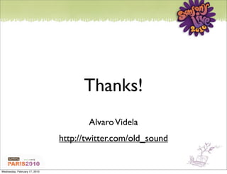 Thanks!
                                      Alvaro Videla
                               http://twitter.com/old_sound


Wednesday, February 17, 2010
 