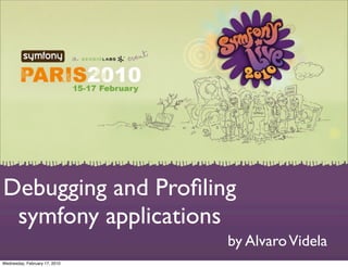 Debugging and Proﬁling
 symfony applications
                               by Alvaro Videla
Wednesday, February 17, 2010
 