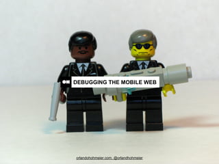 DEBUGGING THE MOBILE WEB




orlandohohmeier.com, @orlandhohmeier
 