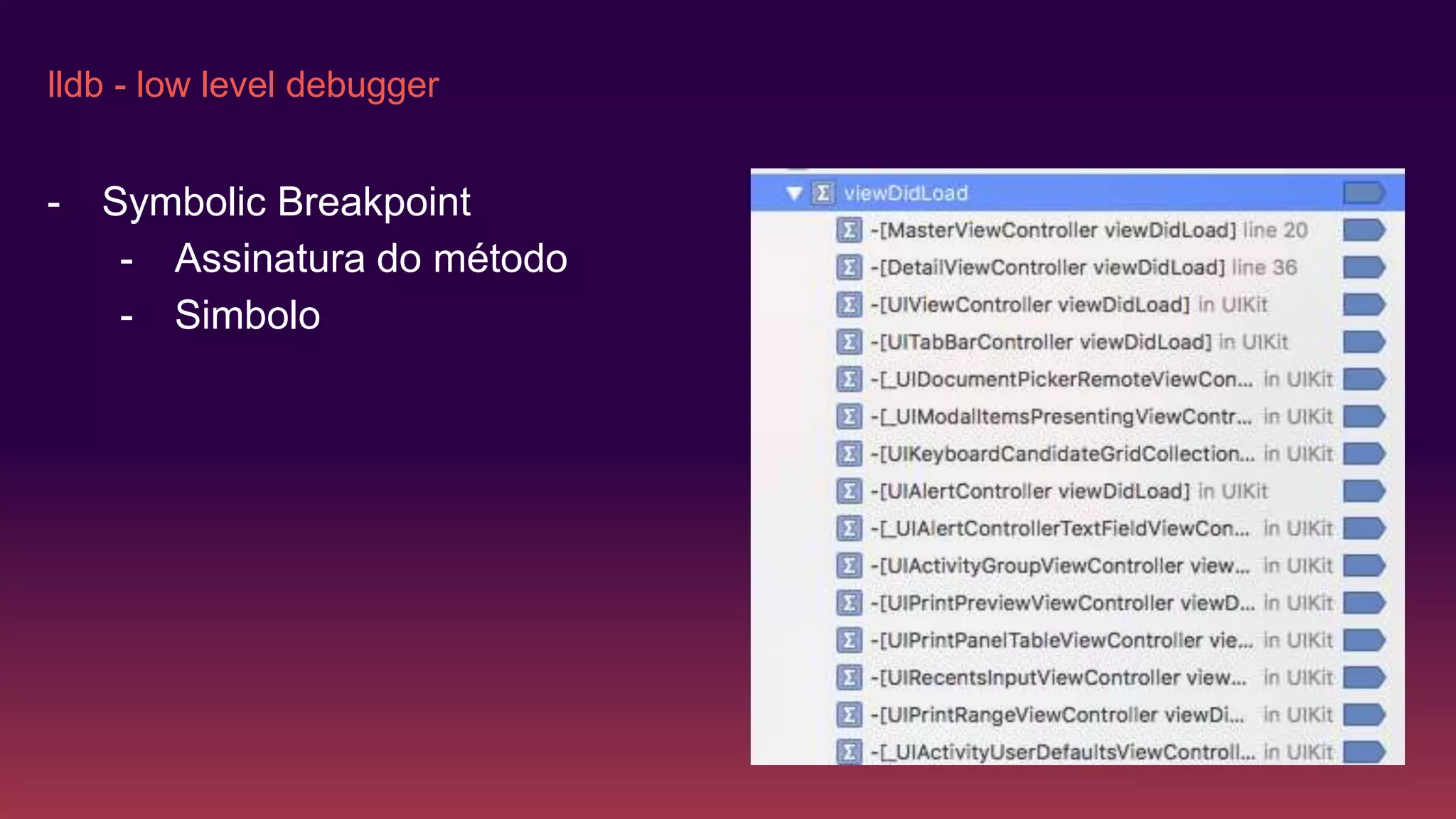 lldb - low level debugger
- Symbolic Breakpoint
- Assinatura do método
- Simbolo
 