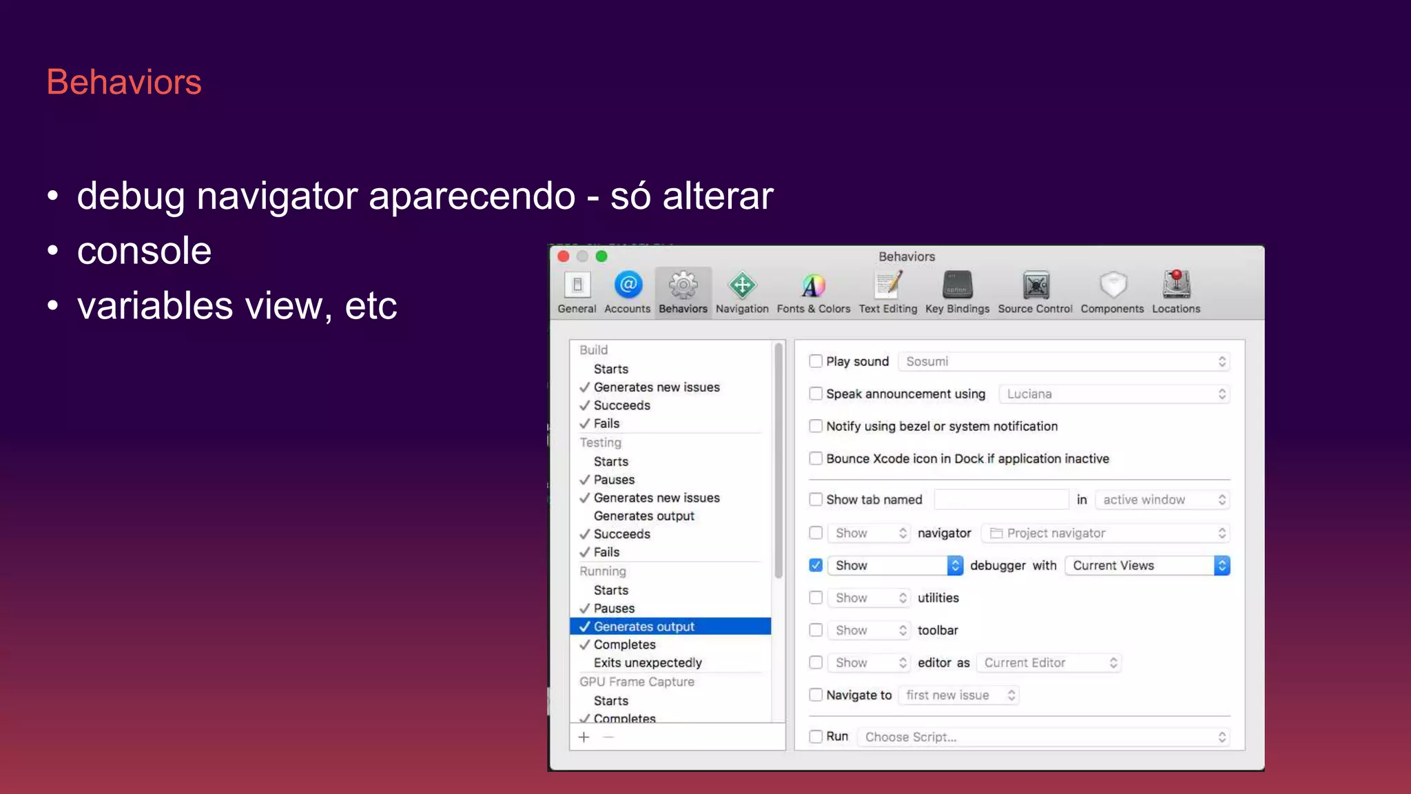 Behaviors
• debug navigator aparecendo - só alterar
• console
• variables view, etc
 