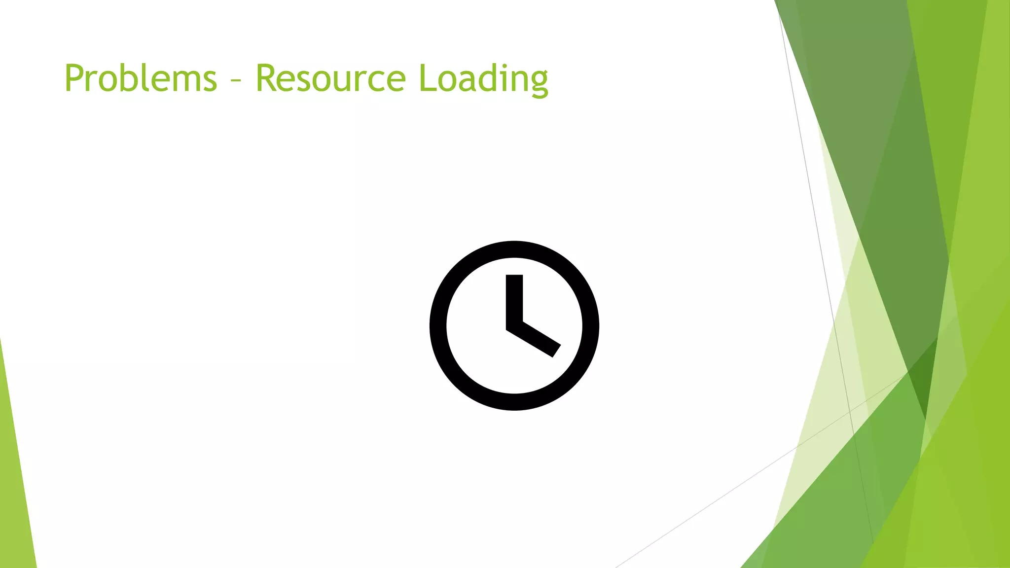 Problems – Resource Loading
 