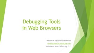 Debugging Tools
in Web Browsers

         Presented by Sarah Dutkiewicz
          sarah@cletechconsulting.com
         Cleveland Tech Consulting, LLC
 