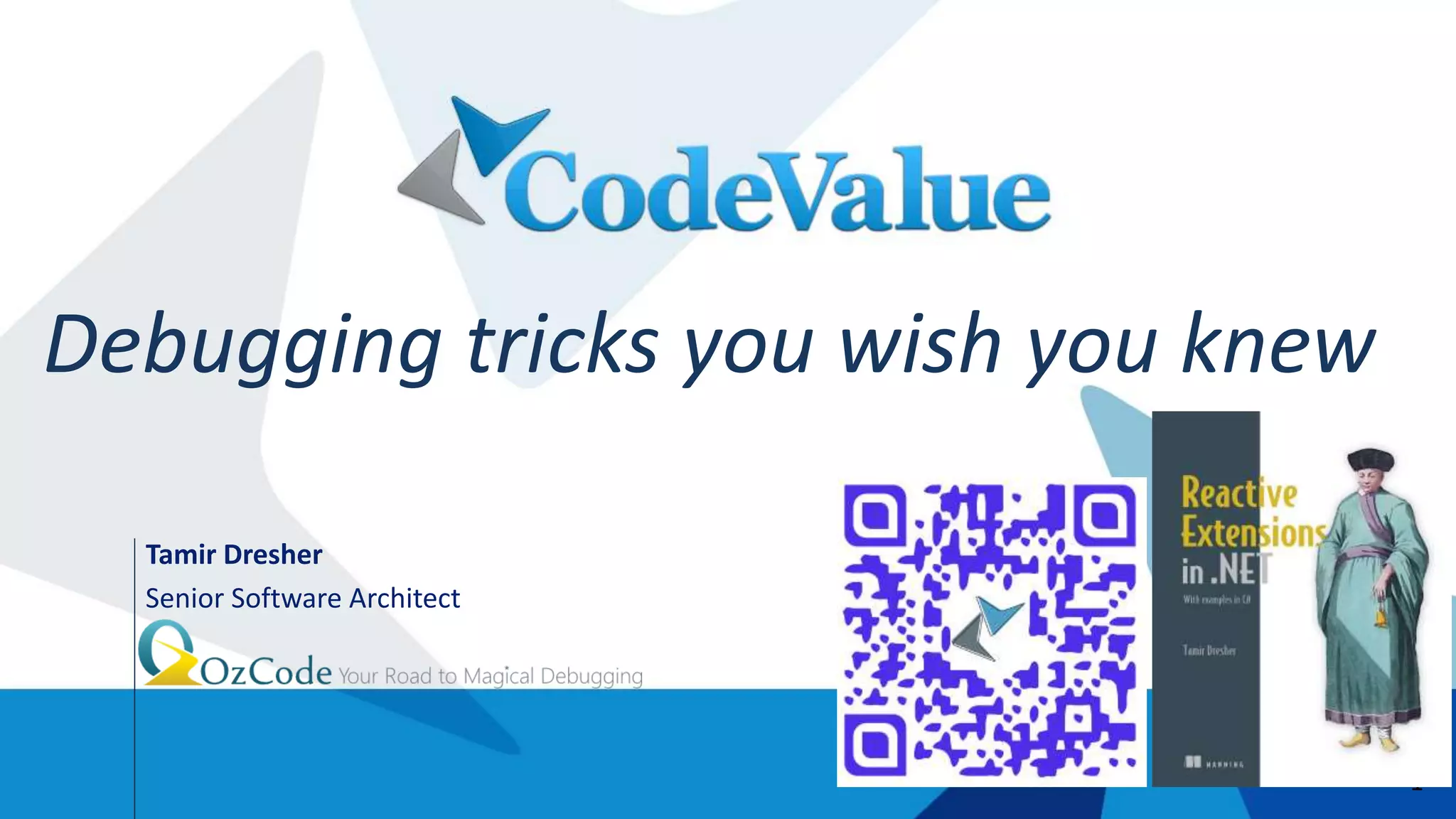 1
Tamir Dresher
Senior Software Architect
J
Debugging tricks you wish you knew
 