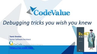 1
Tamir Dresher
Senior Software Architect
J
Debugging tricks you wish you knew
https://oz-code.com
 