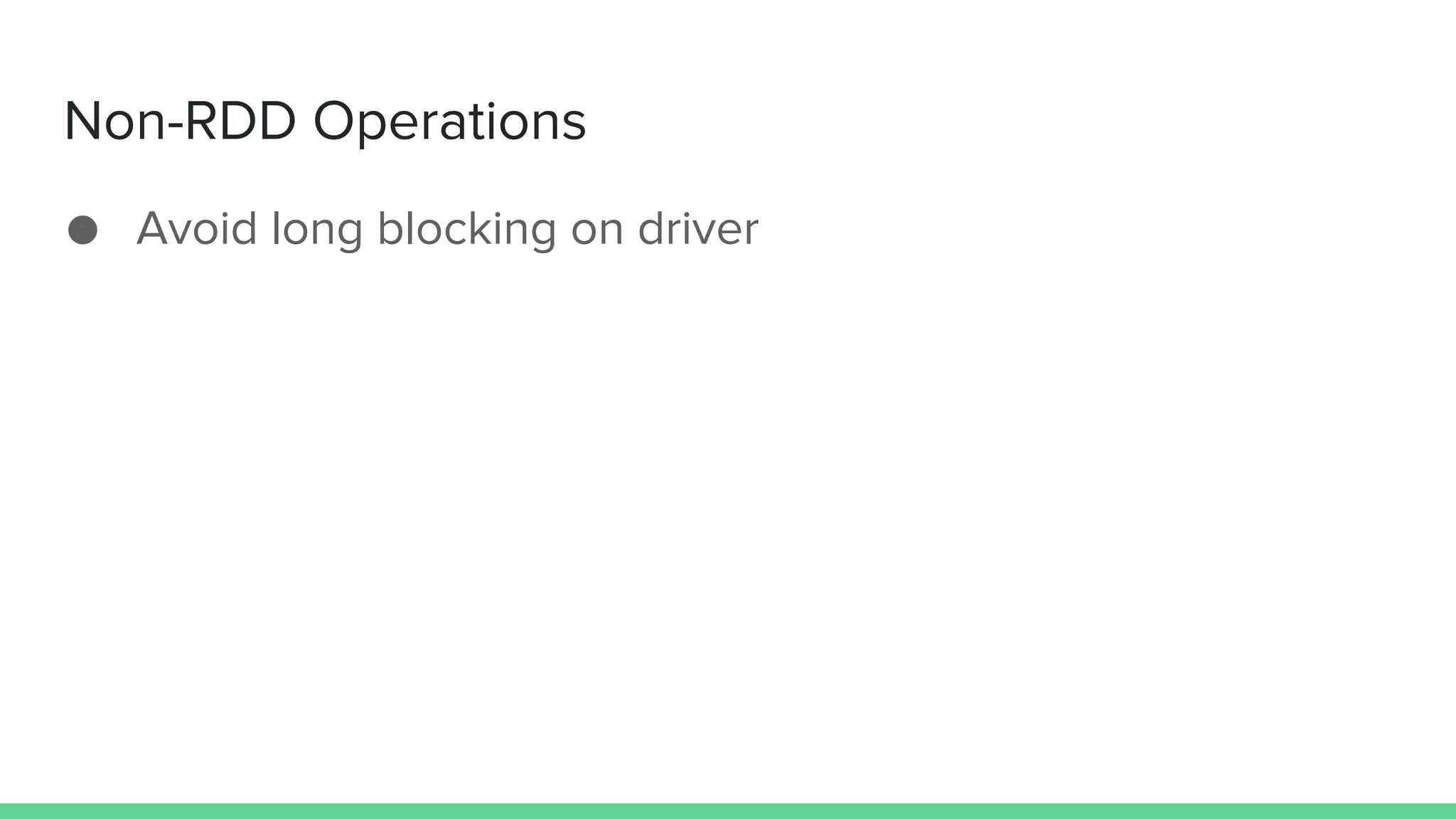 Non-RDD Operations
● Avoid long blocking on driver
 