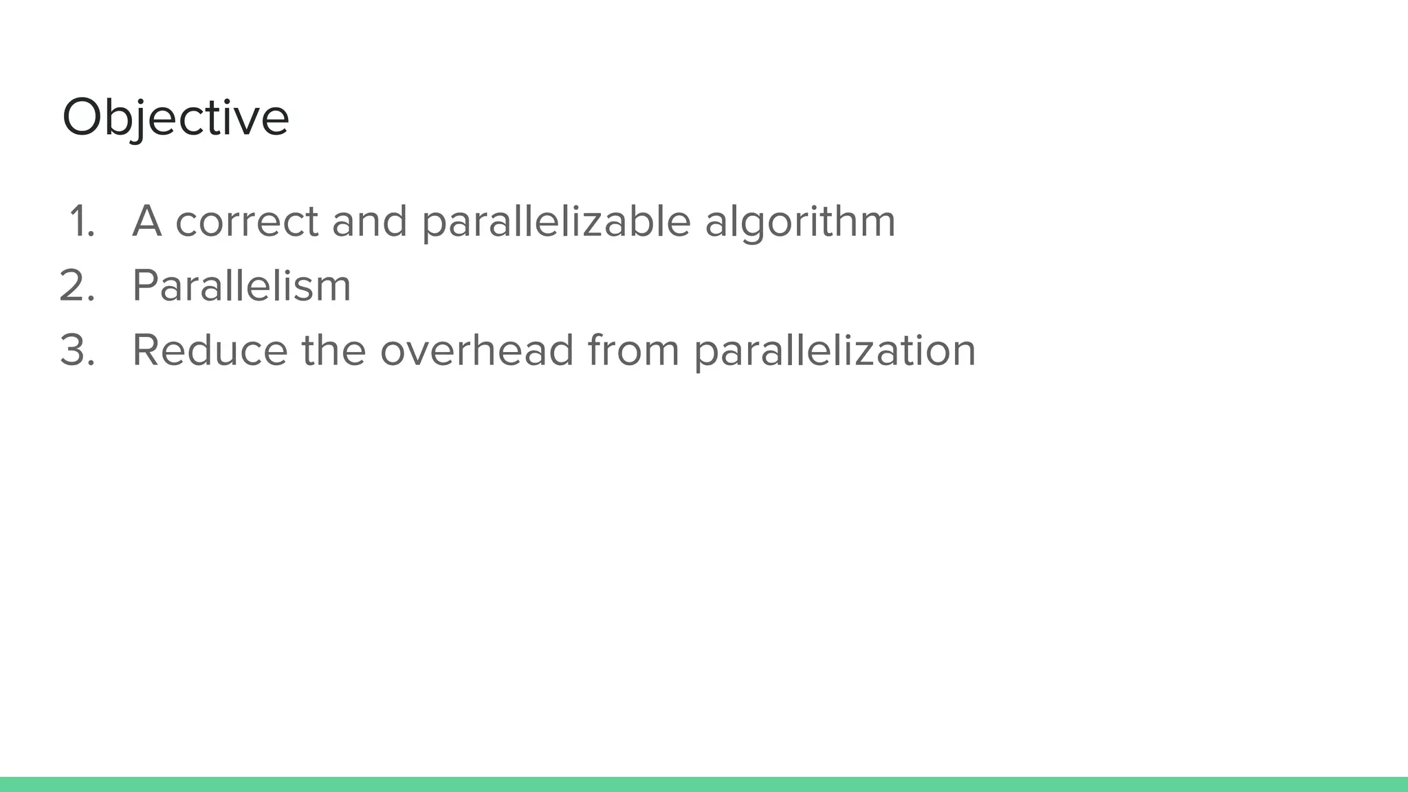 Objective
1. A correct and parallelizable algorithm
2. Parallelism
3. Reduce the overhead from parallelization
 