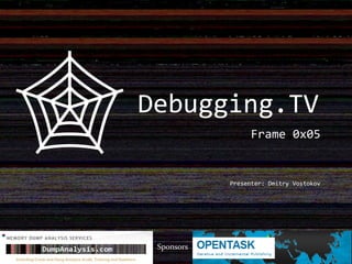 Frame 0x05
Presenter: Dmitry Vostokov
Sponsors
Debugging.TV
 