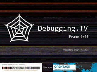 Frame 0x06
Presenter: Dmitry Vostokov
Sponsors
Debugging.TV
 