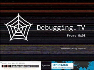 Frame 0x08
Presenter: Dmitry Vostokov
Sponsors
Debugging.TV
 