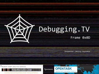 Frame 0x0D
Presenter: Dmitry Vostokov
Sponsors
Debugging.TV
 