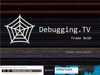 Frame 0x10
Presenter: Dmitry Vostokov
Sponsors
Debugging.TV
 