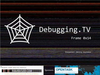 Frame 0x14
Presenter: Dmitry Vostokov
Sponsors
Debugging.TV
 